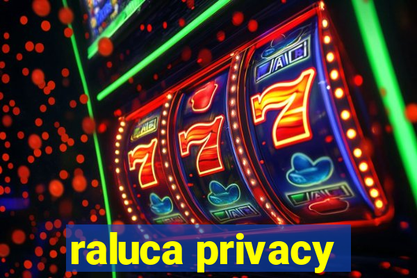 raluca privacy